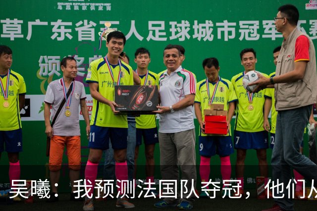 吴曦：我预测法国队夺冠，他们从个人能力到人员配置都非常强