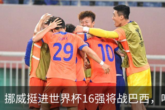 挪威挺进世界杯16强将战巴西，哈兰德发声