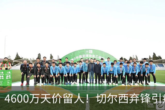 4600万天价留人！切尔西弃锋引疯抢，埃弗顿真敢重金接盘